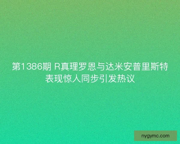 第1386期 R真理罗恩与达米安普里斯特表现惊人同步引发热议